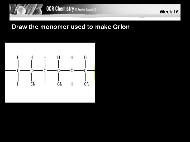 Week 16 Draw the monomer used to make Orlon © Pearson Education Ltd 2008