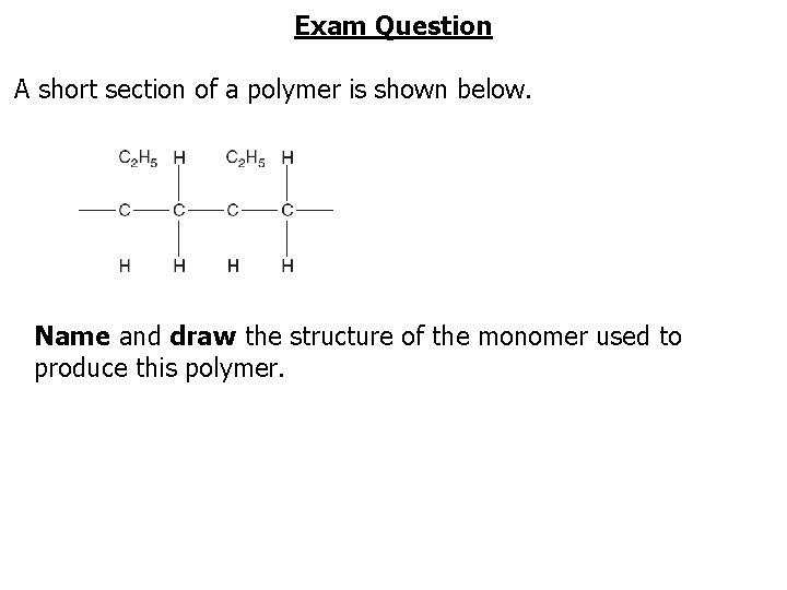 Exam Question A short section of a polymer is shown below. Name and draw