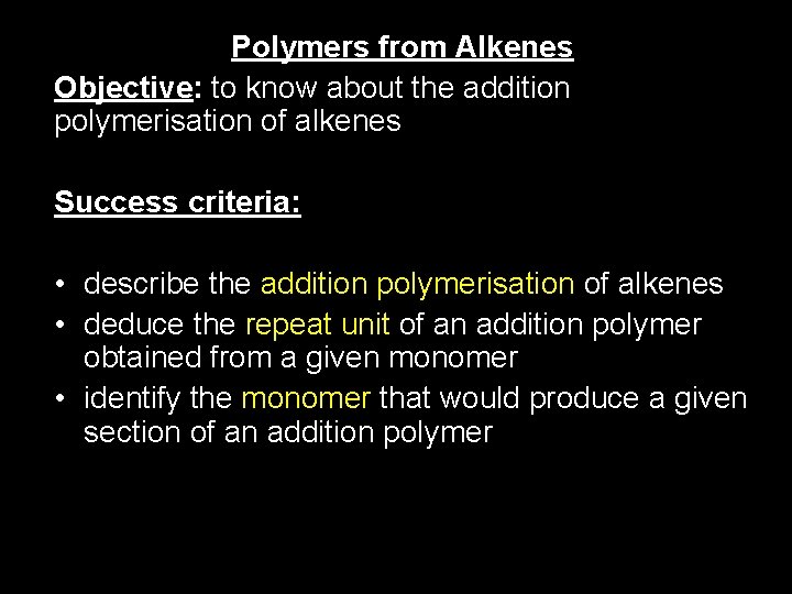 Polymers from Alkenes Objective: to know about the addition polymerisation of alkenes Success criteria: