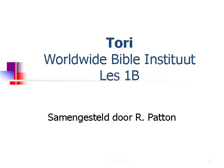 Tori Worldwide Bible Instituut Les 1 B Samengesteld door R. Patton Tori Les 1