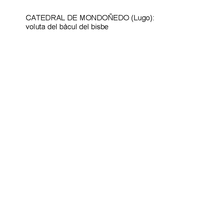 CATEDRAL DE MONDOÑEDO (Lugo): voluta del bàcul del bisbe 