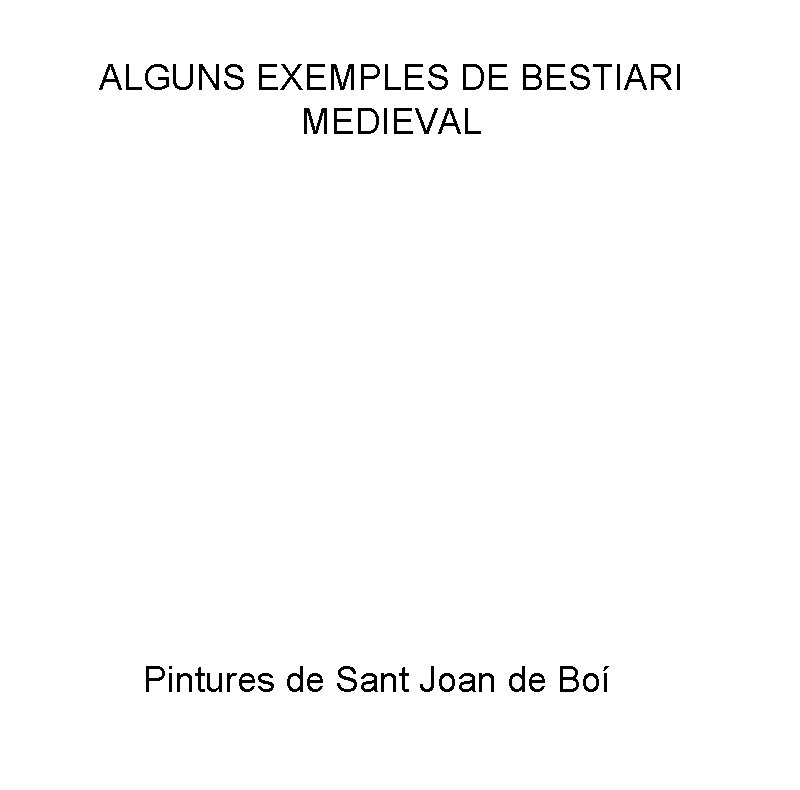 ALGUNS EXEMPLES DE BESTIARI MEDIEVAL Pintures de Sant Joan de Boí 