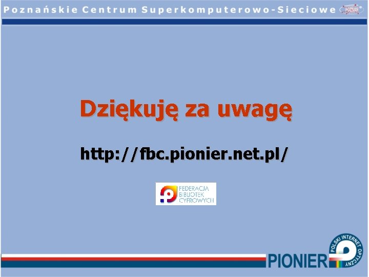 Dziękuję za uwagę http: //fbc. pionier. net. pl/ 