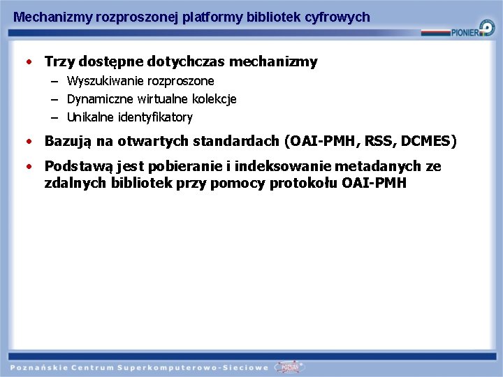 Mechanizmy rozproszonej platformy bibliotek cyfrowych • Trzy dostępne dotychczas mechanizmy – Wyszukiwanie rozproszone –