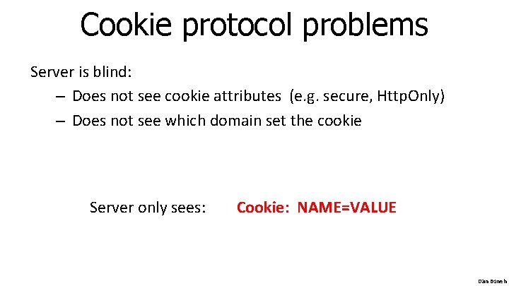 Cookie protocol problems Server is blind: – Does not see cookie attributes (e. g.