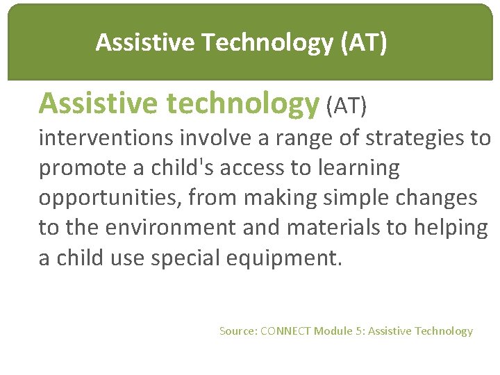 Assistive Technology (AT) Assistive technology (AT) interventions involve a range of strategies to promote
