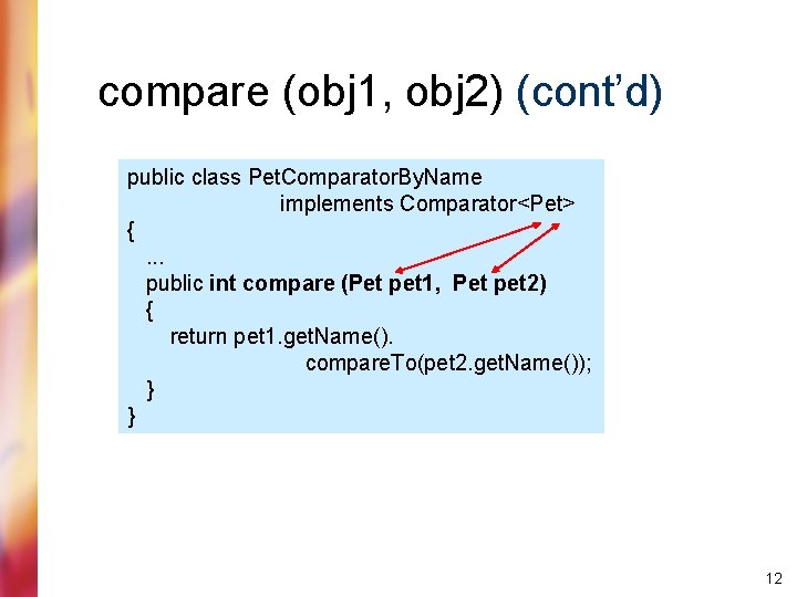 compare (obj 1, obj 2) (cont’d) public class Pet. Comparator. By. Name implements Comparator<Pet>