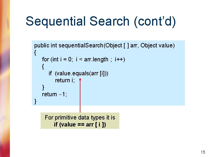 Sequential Search (cont’d) public int sequential. Search(Object [ ] arr, Object value) { for