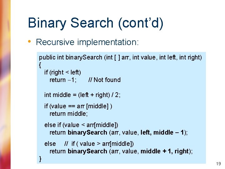 Binary Search (cont’d) • Recursive implementation: public int binary. Search (int [ ] arr,