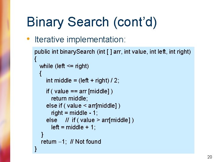 Binary Search (cont’d) • Iterative implementation: public int binary. Search (int [ ] arr,