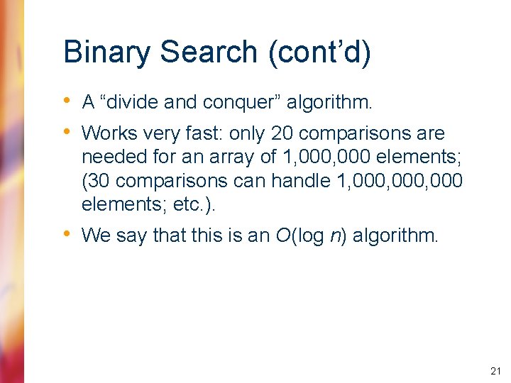 Binary Search (cont’d) • A “divide and conquer” algorithm. • Works very fast: only