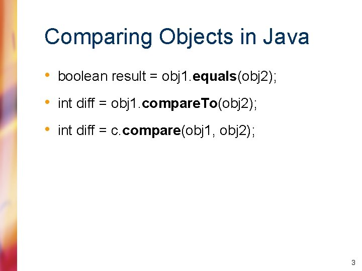 Comparing Objects in Java • boolean result = obj 1. equals(obj 2); • int