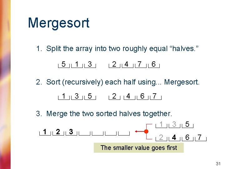Mergesort 1. Split the array into two roughly equal “halves. ” 5 1 3