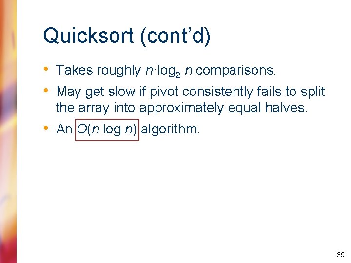 Quicksort (cont’d) • Takes roughly n·log 2 n comparisons. • May get slow if