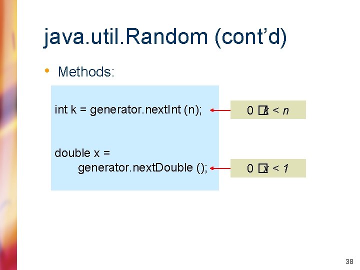 java. util. Random (cont’d) • Methods: int k = generator. next. Int (n); 0