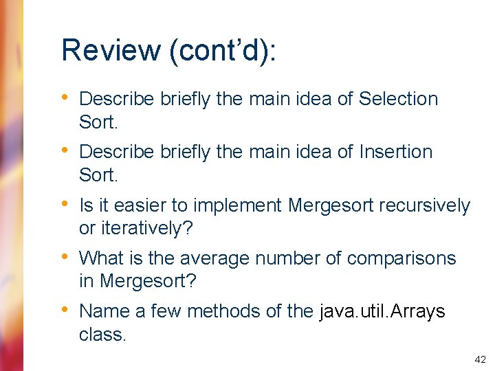 Review (cont’d): • Describe briefly the main idea of Selection Sort. • Describe briefly