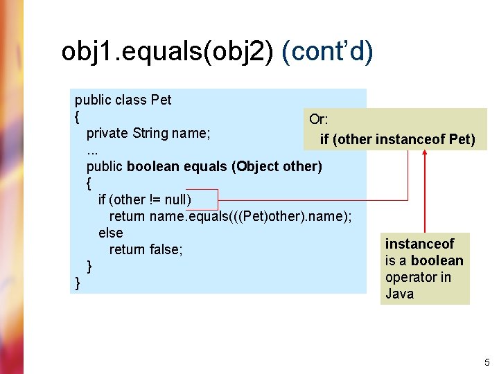 obj 1. equals(obj 2) (cont’d) public class Pet { Or: private String name; if