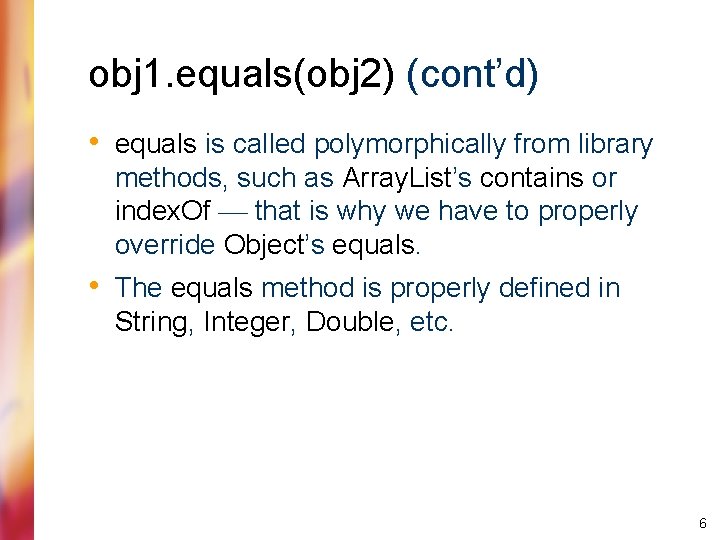 obj 1. equals(obj 2) (cont’d) • equals is called polymorphically from library methods, such