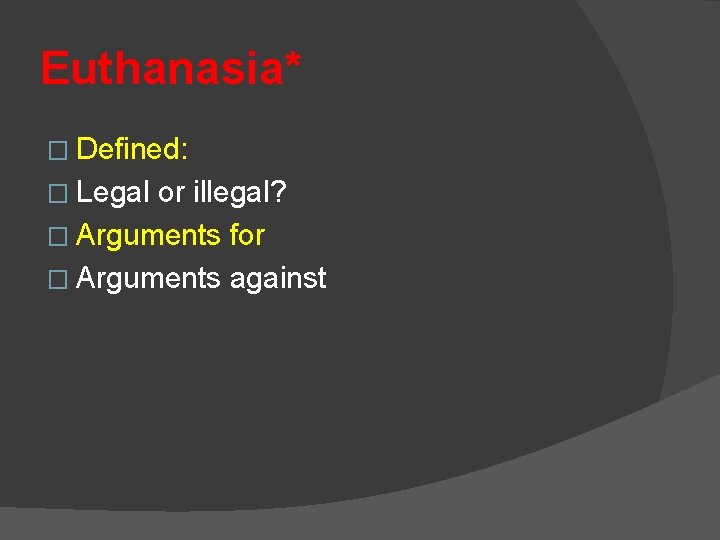 Euthanasia* � Defined: � Legal or illegal? � Arguments for � Arguments against 