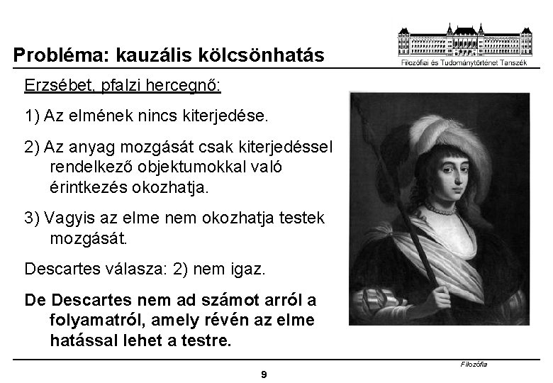 Probléma: kauzális kölcsönhatás Erzsébet, pfalzi hercegnő: 1) Az elmének nincs kiterjedése. 2) Az anyag