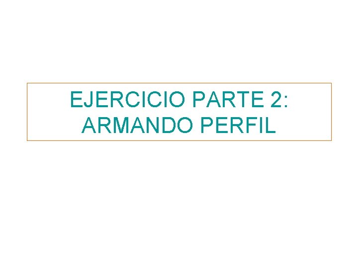 EJERCICIO PARTE 2: ARMANDO PERFIL 
