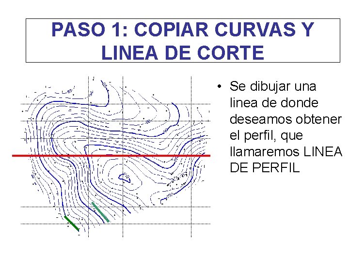 PASO 1: COPIAR CURVAS Y LINEA DE CORTE • Se dibujar una linea de