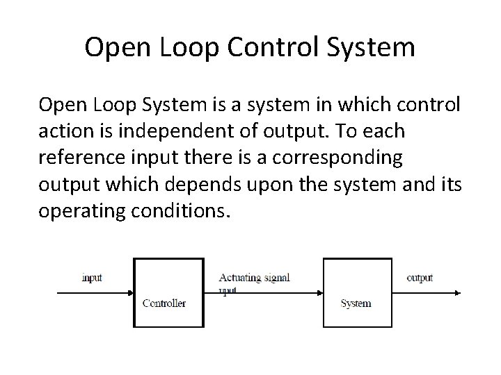 Open Loop Control System Open Loop System is a system in which control action Open Loop Control System Open Loop System is a system in which control action