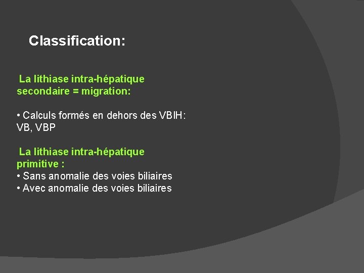 Classification: La lithiase intra-hépatique secondaire = migration: • Calculs formés en dehors des VBIH: