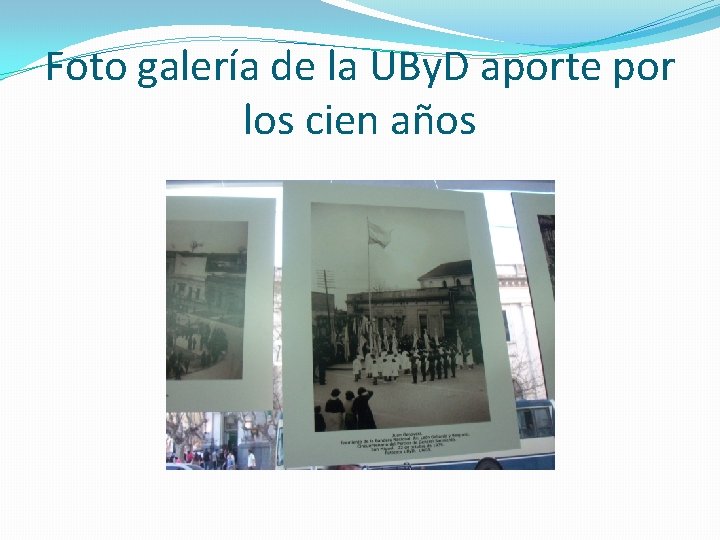 Foto galería de la UBy. D aporte por los cien años 