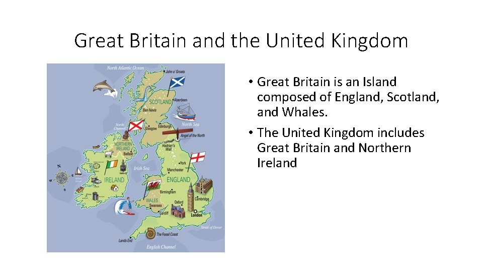 Great Britain and the United Kingdom • Great Britain is an Island composed of