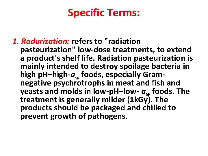 Specific Terms: 1. Radurization: refers to "radiation pasteurization" low-dose treatments, to extend a product's