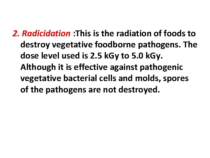 2. Radicidation : This is the radiation of foods to destroy vegetative foodborne pathogens.