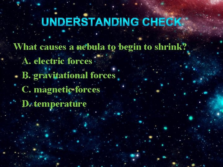 What causes a nebula to begin to shrink? A. electric forces B. gravitational forces