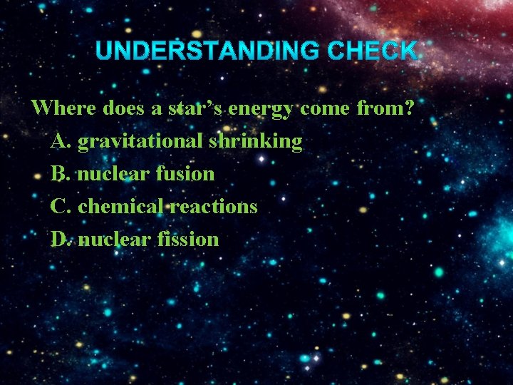 Where does a star’s energy come from? A. gravitational shrinking B. nuclear fusion C.