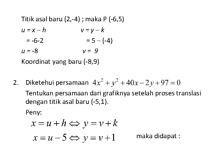 Titik asal baru (2, -4) ; maka P (-6, 5) u=x–h v=y–k = -6