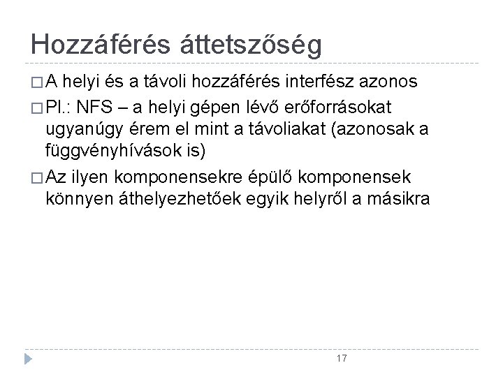 Hozzáférés áttetszőség �A helyi és a távoli hozzáférés interfész azonos � Pl. : NFS Hozzáférés áttetszőség �A helyi és a távoli hozzáférés interfész azonos � Pl. : NFS