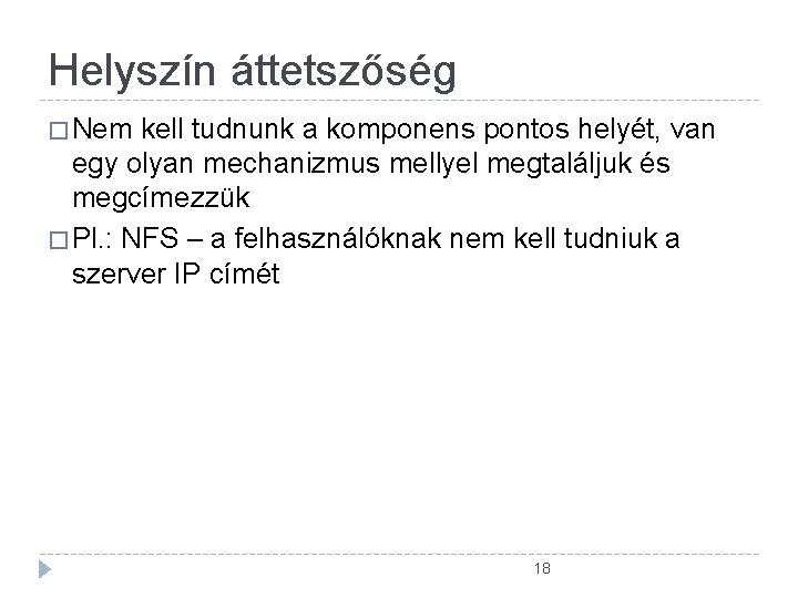 Helyszín áttetszőség � Nem kell tudnunk a komponens pontos helyét, van egy olyan mechanizmus Helyszín áttetszőség � Nem kell tudnunk a komponens pontos helyét, van egy olyan mechanizmus