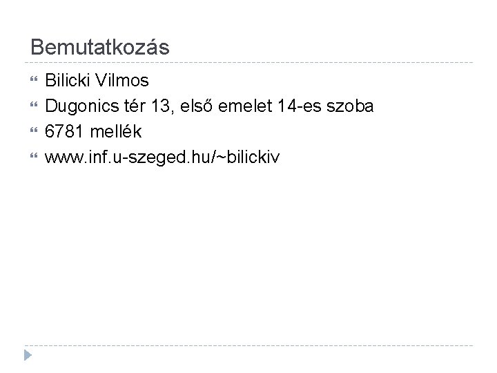 Bemutatkozás Bilicki Vilmos Dugonics tér 13, első emelet 14 -es szoba 6781 mellék www. Bemutatkozás Bilicki Vilmos Dugonics tér 13, első emelet 14 -es szoba 6781 mellék www.