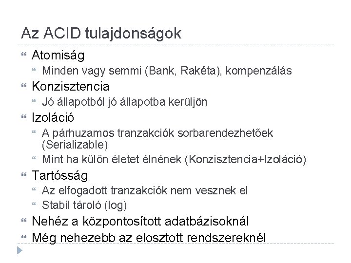 Az ACID tulajdonságok Atomiság Konzisztencia A párhuzamos tranzakciók sorbarendezhetőek (Serializable) Mint ha külön életet Az ACID tulajdonságok Atomiság Konzisztencia A párhuzamos tranzakciók sorbarendezhetőek (Serializable) Mint ha külön életet