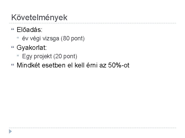 Követelmények Előadás: Gyakorlat: év végi vizsga (80 pont) Egy projekt (20 pont) Mindkét esetben Követelmények Előadás: Gyakorlat: év végi vizsga (80 pont) Egy projekt (20 pont) Mindkét esetben