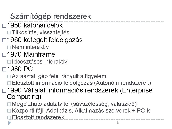 Számítógép rendszerek � 1950 katonai célok � Titkosítás, � 1960 kötegelt feldolgozás � Nem Számítógép rendszerek � 1950 katonai célok � Titkosítás, � 1960 kötegelt feldolgozás � Nem