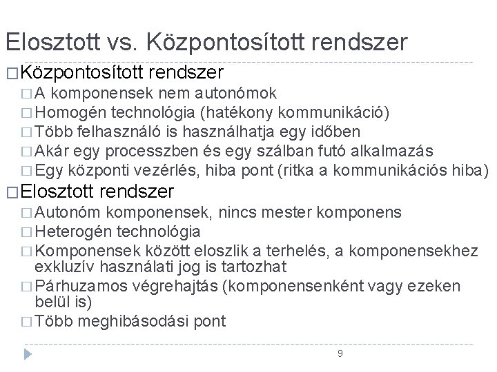 Elosztott vs. Központosított rendszer � A komponensek nem autonómok � Homogén technológia (hatékony kommunikáció) Elosztott vs. Központosított rendszer � A komponensek nem autonómok � Homogén technológia (hatékony kommunikáció)