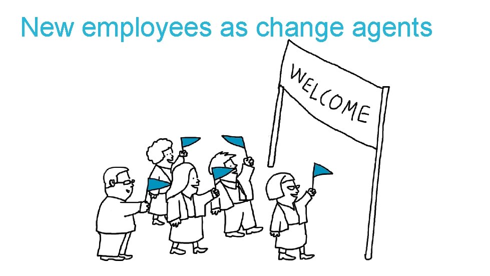 New employees as change agents 
