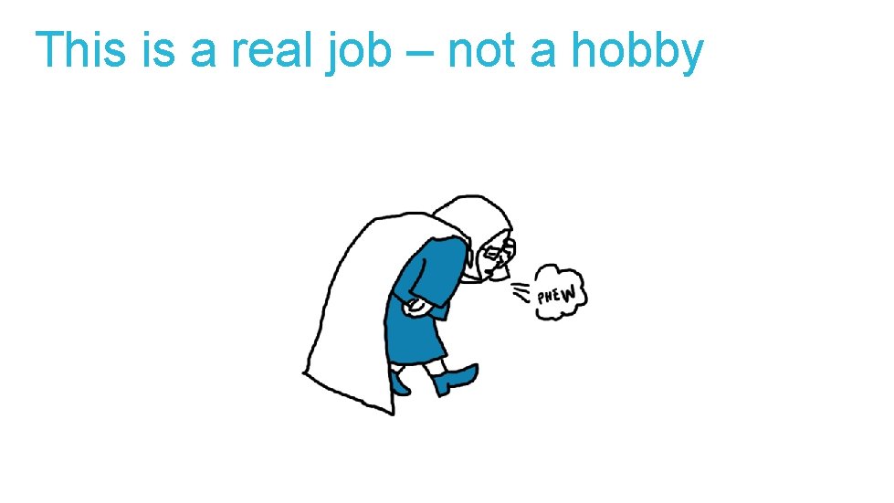 This is a real job – not a hobby 