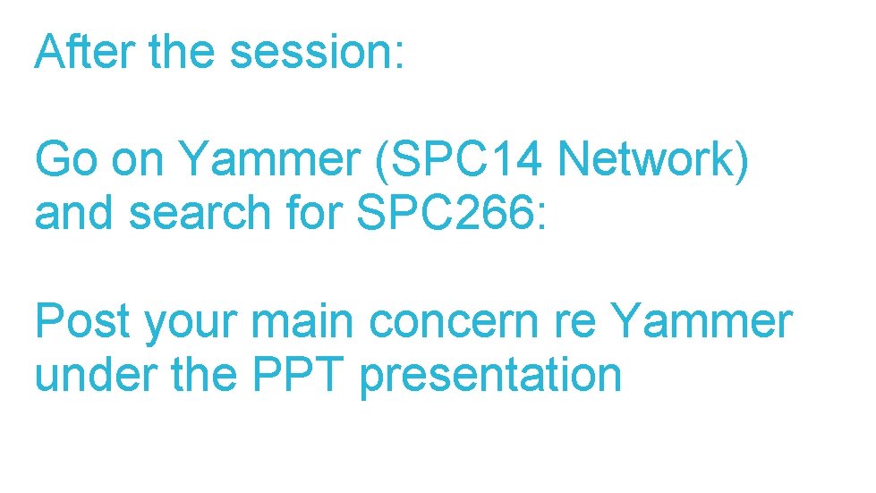 After the session: Go on Yammer (SPC 14 Network) and search for SPC 266: