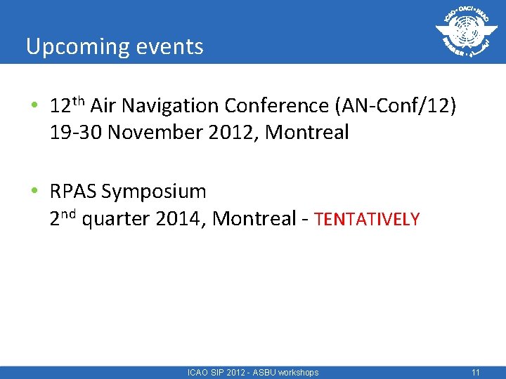 Upcoming events • 12 th Air Navigation Conference (AN-Conf/12) 19 -30 November 2012, Montreal