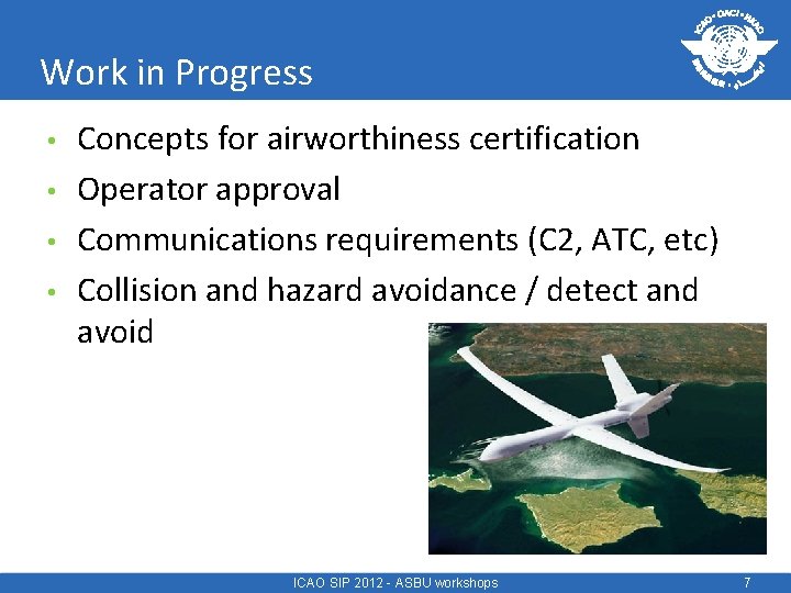 Work in Progress • • Concepts for airworthiness certification Operator approval Communications requirements (C