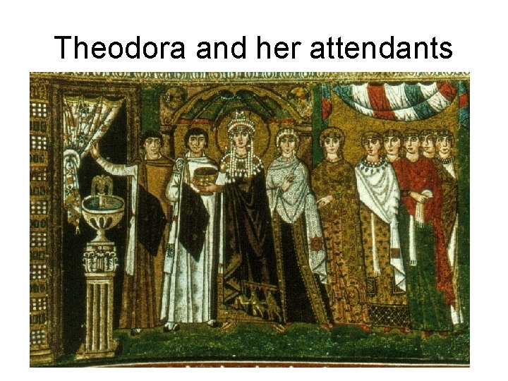 Theodora and her attendants 