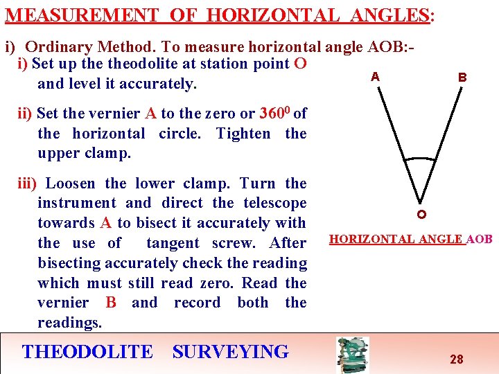MEASUREMENT OF HORIZONTAL ANGLES: i) Ordinary Method. To measure horizontal angle AOB: i) Set MEASUREMENT OF HORIZONTAL ANGLES: i) Ordinary Method. To measure horizontal angle AOB: i) Set