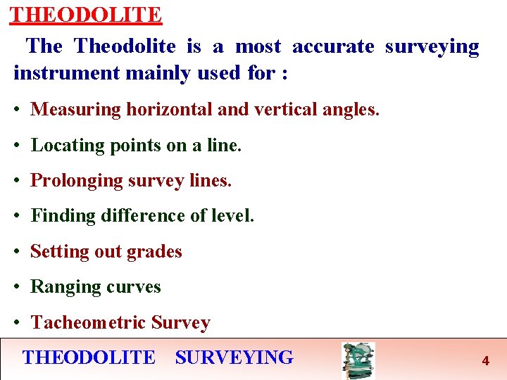 THEODOLITE Theodolite is a most accurate surveying instrument mainly used for : • Measuring THEODOLITE Theodolite is a most accurate surveying instrument mainly used for : • Measuring